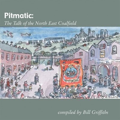 Bill Griffiths - Pitmatic: Talk of the North East Coal Field, Häftad