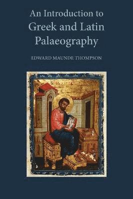 E. Maunde Thompson - Introduction to Greek and Latin Palaeography, Häftad
