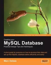 bokomslag Creating your MySQL Database: Practical Design Tips and Techniques