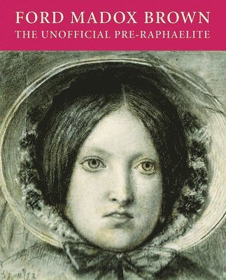 bokomslag Ford Maddox Brown: the Unofficial Pre-raphaelite