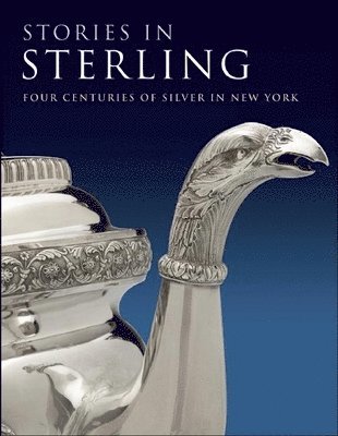 Stories in Sterling: Four Centuries of Silver in New York 1