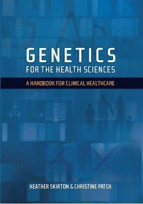 Heather Skirton, Christine Patch - Genetics for the Health Sciences, Häftad
