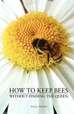 Paul Mann - How to Keep Bees, Without Finding the Queen, Häftad