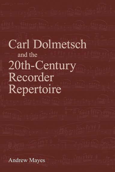 Andrew Mayes - Carl Dolmetsch and the 20th-Century Recorder Repertoire, Häftad