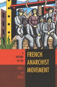 bokomslag The History of the French Anarchist Movement 1917-1945