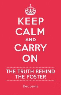 bokomslag Keep Calm and Carry on: The Truth Behind the Poster