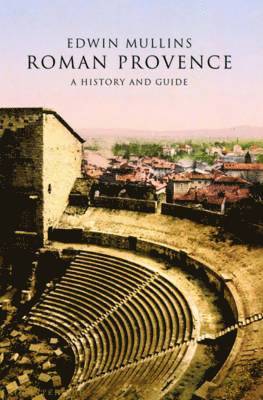 Edwin Mullins - Roman Provence: A History and Guide, Häftad