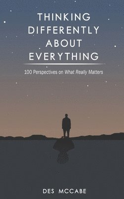 Thinking Differently About Everything: 100 Perspectives on What Really Matters 1