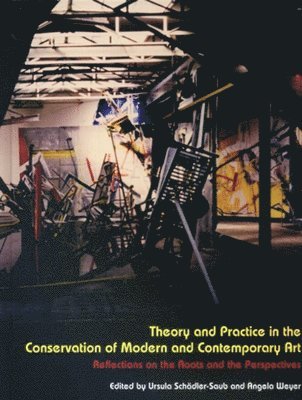 Ursula Schadler-Saub, Angela Weyer - Theory and Practice in the Conservation of Modern and Contemporary Art, Inbunden