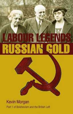Bolshevism and the British Left: v. 1 Labour Leends and Russian Gold 1