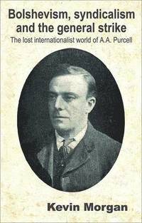 bokomslag Bolshevism, Syndicalism and the General Strike: v. 3 Lost Internationalist World of A.A. Purcell