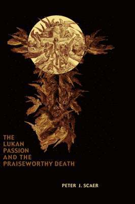 Peter J. Scaer - Lukan Passion and the Praiseworthy Death, Inbunden