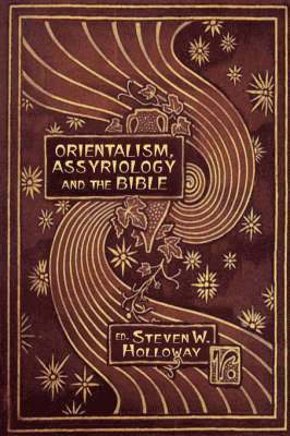 Steven W. Holloway - Orientalism, Assyriology and the Bible, Inbunden