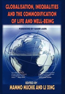 Mammo Muchie, Li Xing - Globalisation, Inequalities and the Commodification of Life and Well-Being, Inbunden