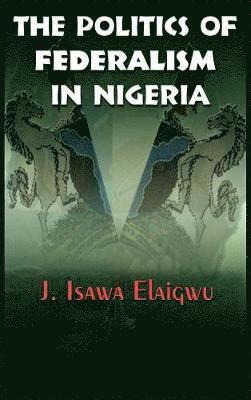 bokomslag The Politics of Federalism in Nigeria