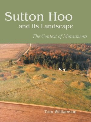 Tom Williamson - Sutton Hoo and its Landscape, Häftad