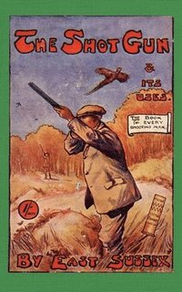 bokomslag Shotgun & Its Uses (History of Shooting Series)