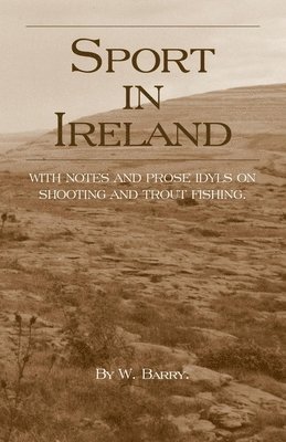 Sport In Ireland - With Notes And Prose Idyls On Shooting And Trout Fishing 1