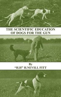 bokomslag The Scientific Education of Dogs For the Gun (History of Shooting Series - Gundogs & Training)