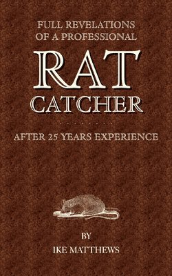 Full Revelations of a Professional Rat-Catcher After 25 Years' Experience 1