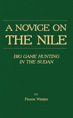 A Novice On The Nile - Big Game Hunting In The Sudan 1