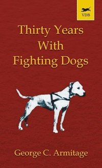 bokomslag Thirty Years with Fighting Dogs (Vintage Dog Books Breed Classic - American Pit Bull Terrier)