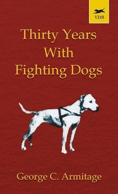 Thirty Years with Fighting Dogs (Vintage Dog Books Breed Classic - American Pit Bull Terrier) 1