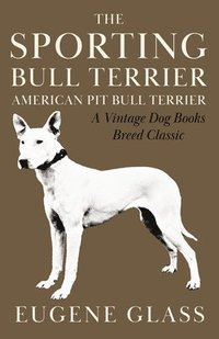 bokomslag Sporting Bull Terrier (Vintage Dog Books Breed Classic - American Pit Bull Terrier)