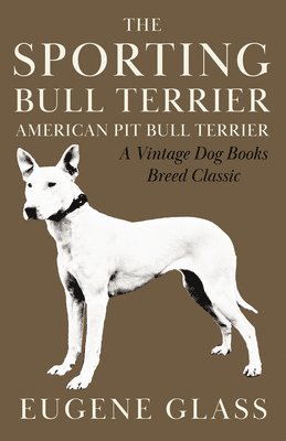 Sporting Bull Terrier (Vintage Dog Books Breed Classic - American Pit Bull Terrier) 1