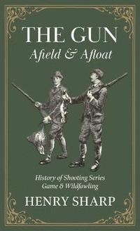 bokomslag The Gun - Afield & Afloat (History of Shooting Series - Game & Wildfowling)