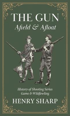 The Gun - Afield & Afloat (History of Shooting Series - Game & Wildfowling) 1