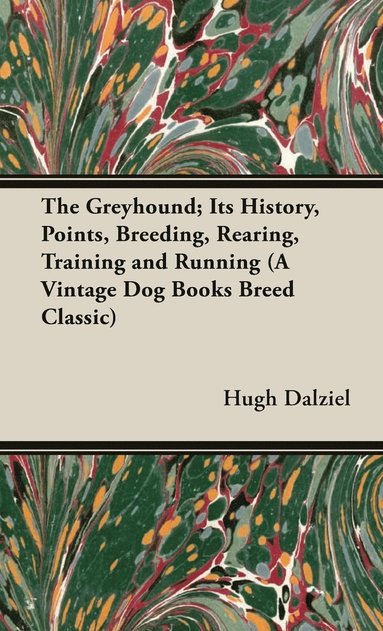 bokomslag The Greyhound; Its History, Points, Breeding, Rearing, Training and Running (A Vintage Dog Books Breed Classic)