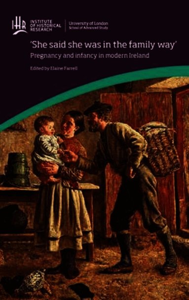 Elaine Farrell - 'She said she was in the family way': Pregnancy and infancy in modern Ireland, Inbunden