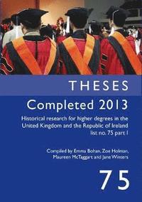 bokomslag Historical Research for Higher Degrees in the UK and Republic of Ireland: Theses Completed 2013 pt. 1, v. 75