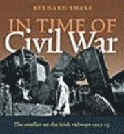 Bernard Share - In Time of Civil War: The Conflict on the Irish Railways 1922-23, Inbunden