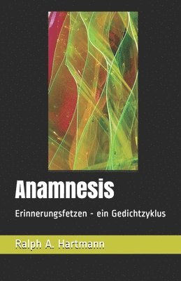 Ralph a. Hartmann - Anamnesis: Erinnerungsfetzen - ein Gedichtzyklus, Häftad