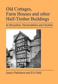 bokomslag Old Cottages, Farm Houses and Other Half-timber Buildings in Shropshire, Herefordshire and Cheshire