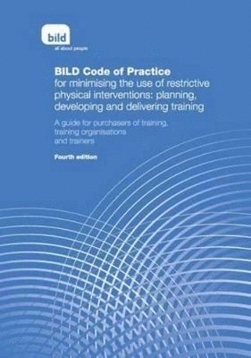 BILD Code of Practice for Minimising the Use of Restrictive Physical Interventions: Planning, Developing and Delivering Training 1