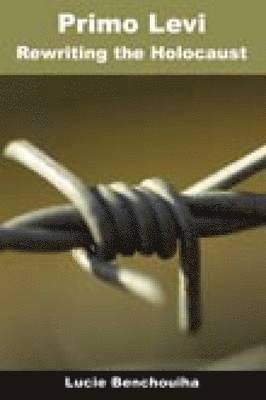 Lucie Benchouiha - Primo Levi: Rewriting the Holocaust, Häftad