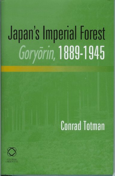 Conrad Totman - Japan's Imperial Forest Goryōrin, 1889-1946, Inbunden