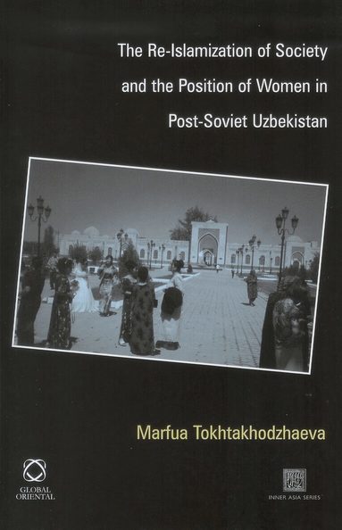 Marfua Tokhtakhodzhaeva - Re-Islamization of Society and the Position of Women in Post-Soviet Uzbekistan, Inbunden