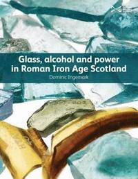 bokomslag Glass, Alcohol and Power in Roman Iron Age Scotland