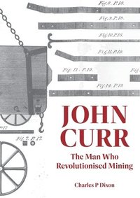bokomslag John Curr: The Man Who Revolutionised Mining