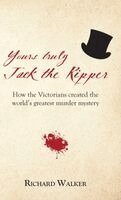 Richard Walker - Yours Truly Jack the Ripper, Inbunden