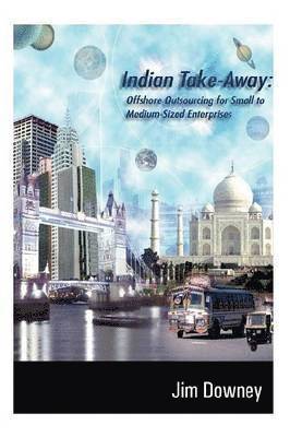 Jim Downey - Indian Take-away: Offshore Outsourcing for Small to Medium-sized Enterprises, Häftad