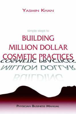 Yasmin Khan - Simple Steps to Building Million Dollar Cosmetic Practices, Inbunden