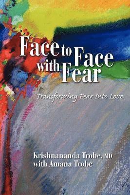Krishnananda Trobe - Face to Face with Fear Transforming Fear into Love, Häftad
