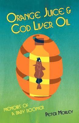 Peter Morley - Orange Juice and Cod Liver Oil, Häftad