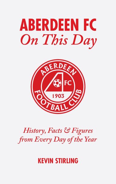 Kevin Stirling - Aberdeen FC On This Day, Inbunden