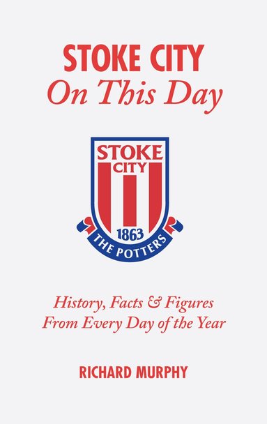 Richard Murphy - Stoke City On This Day, Inbunden